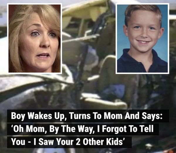 A boy woke up in the hospital, looked his mother dead in her eyes and told her: “Oh mom, by the way, I forgot to tell you. I saw your other two kids.”.