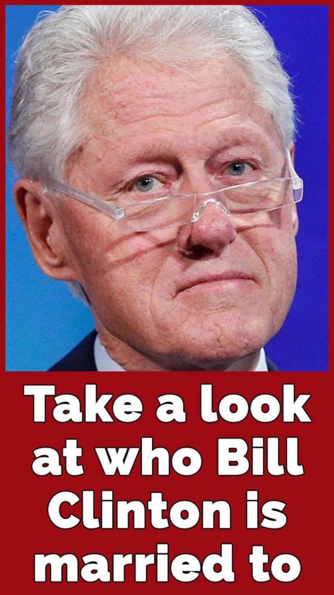 Take a look at who Bill Clinton is married to.